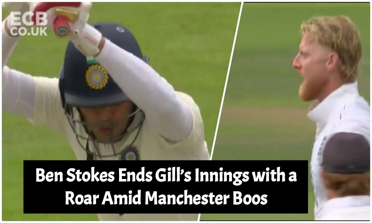 Ben Stokes Ends Gill’s Innings with a Roar Amid Manchester Boos