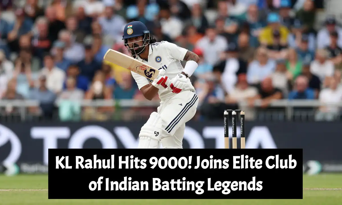 KL Rahul Hits 9000, Joins Elite Club of Indian Batting Legends