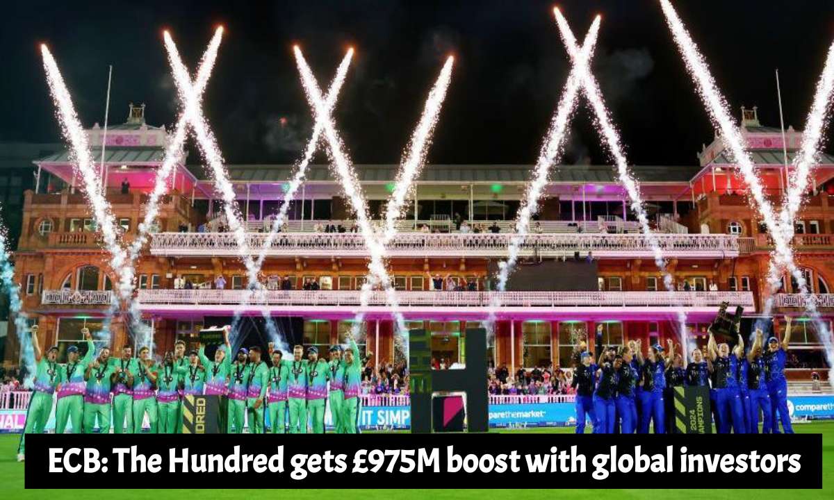 The Hundred gets £975M boost with global investors