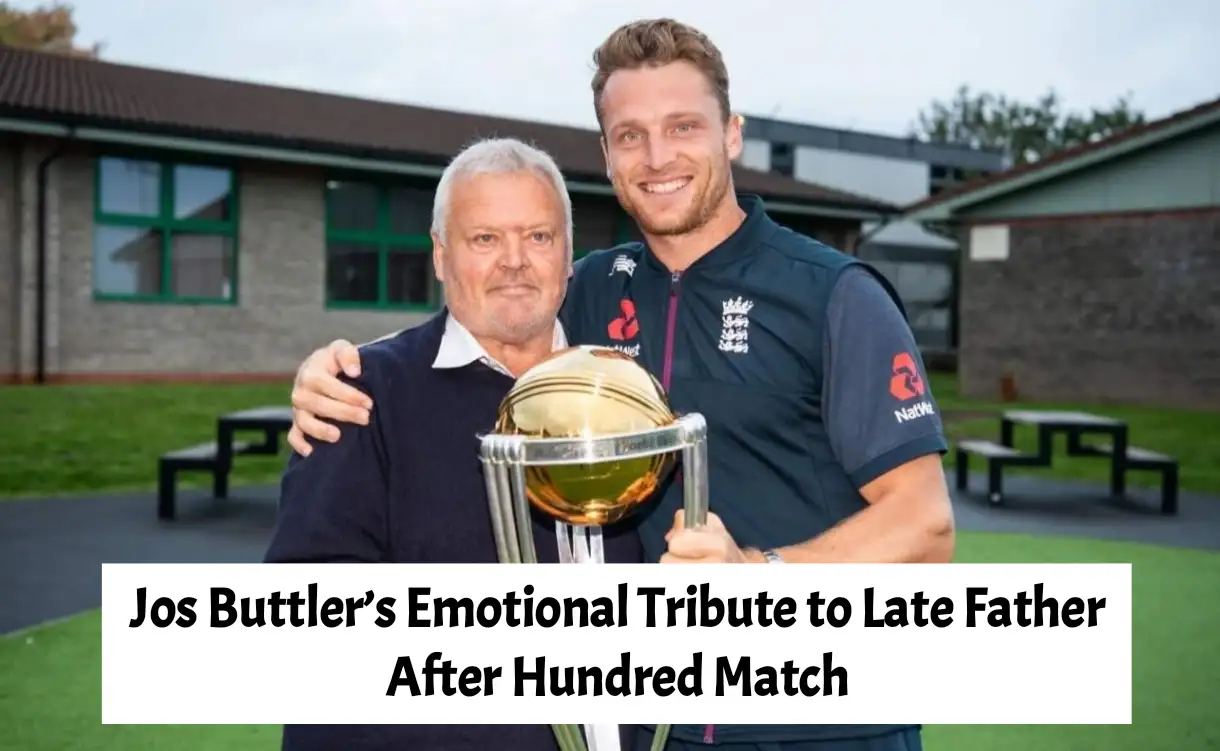 Jos Buttler’s Emotional Tribute to Late Father After Hundred Match